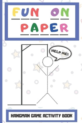 Fun On Paper: Hangman Game Activity Book Perfect for Childrens Teenagers and The Whole Family by Publishing, Wonsky