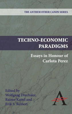 Techno-Economic Paradigms: Essays in Honour of Carlota Perez by Drechsler, Wolfgang