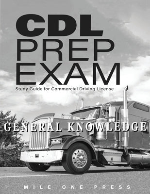 CDL Prep Exam: General Knowledge by Press, Mile One