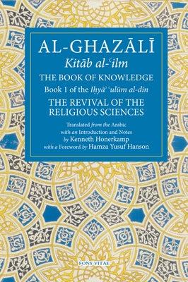 The Book of Knowledge: Book 1 of the Revival of the Religious Sciences by Al-Ghazali, Abu Hamid