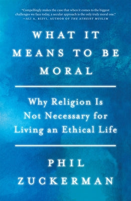 What It Means to Be Moral: Why Religion Is Not Necessary for Living an Ethical Life Paperback Counterpoint LLC