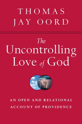 The Uncontrolling Love of God: An Open and Relational Account of Providence Paperback IVP Academic