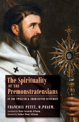 The Spirituality of the Premonstratensians in the Twelfth and Thirteenth Centuries Paperback Arouca Press