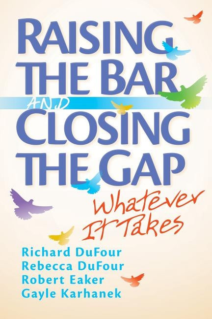 Raising the Bar and Closing the Gap: Whatever It Takes Solution Tree