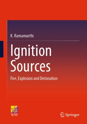 Ignition Sources: Fire, Explosion and Detonation by Ramamurthi, K.