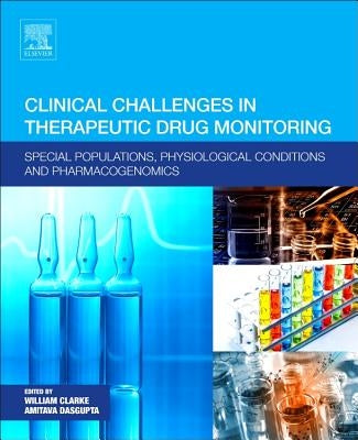 Clinical Challenges in Therapeutic Drug Monitoring: Special Populations, Physiological Conditions and Pharmacogenomics by Clarke, William