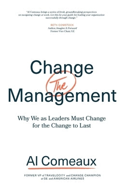 Change (the) Management: Why We as Leaders Must Change for the Change to Last by Comeaux, Al