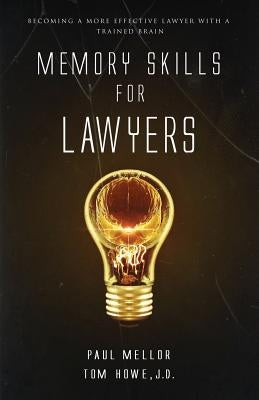 Memory Skills for Lawyers: Becoming a More Effective Lawyer with a Trained Brain by Howe, Tom