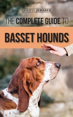 The Complete Guide to Basset Hounds: Choosing, Raising, Feeding, Training, Exercising, and Loving Your New Basset Hound Puppy by Jerabek, Cheryl
