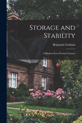 Storage and Stability; a Modern Ever-normal Granary by Graham, Benjamin 1894-1976
