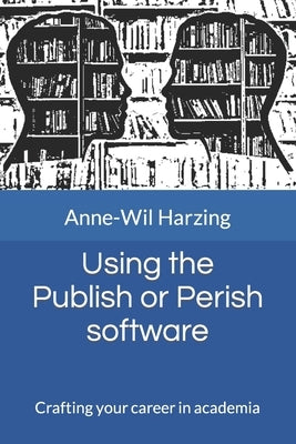 Using the Publish or Perish software: Crafting your career in academia Paperback Tarma Software Research Ltd, UK