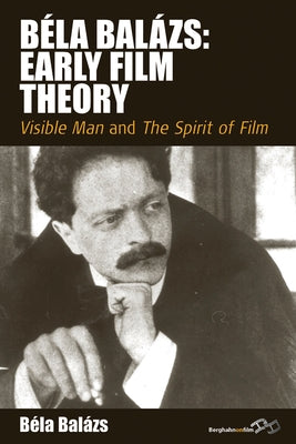 Béla Balázs: Early Film Theory: Visible Man and the Spirit of Film Paperback Berghahn Books