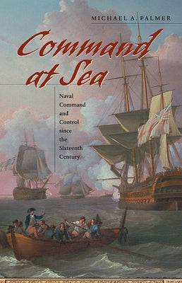 Command at Sea: Naval Command and Control Since the Sixteenth Century Paperback Harvard University Press