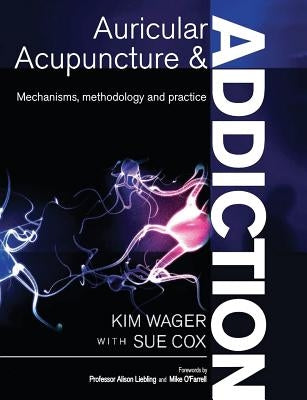 Auricular Acupuncture and Addiction: Mechanisms, Methodology and Practice by Wager, Kim