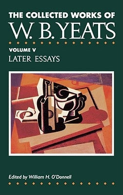 The Collected Works of W.B. Yeats Vol. V: Later Essays by Yeats, William Butler