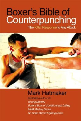 Boxer's Bible of Counterpunching: The Killer Response to Any Attack by Hatmaker, Mark