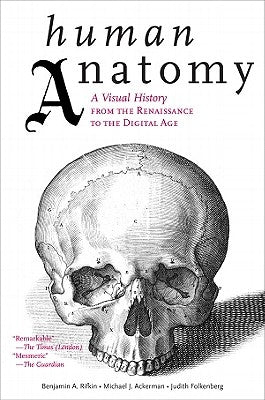 Human Anatomy: A Visual History from the Renaissance to the Digital Age by Rifkin, Benjamin A.
