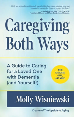 Caregiving Both Ways: A Guide to Caring for a Loved One with Dementia (and Yourself!) (Alzheimers, Caregiving for Dementia, Book for Caregiv by Wisniewski, Molly