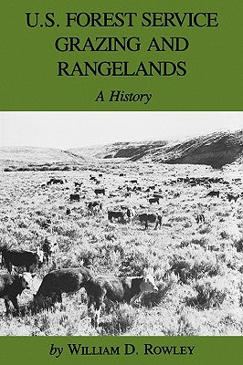 U.S. Forest Service Grazing and Rangelands: A History by Rowley, William D.