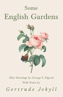 Some English Gardens - After Drawings by George S. Elgood - With Notes by Gertrude Jekyll by Jekyll, Gertrude