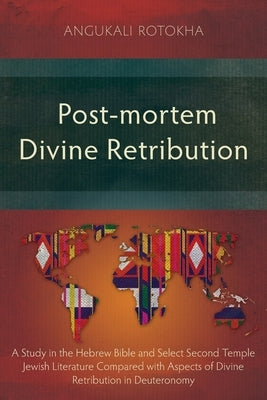 Post-mortem Divine Retribution: A Study in the Hebrew Bible and Select Second Temple Jewish Literature Compared with Aspects of Divine Retribution in Paperback Langham Monographs