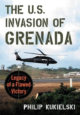The U.S. Invasion of Grenada: Legacy of a Flawed Victory Paperback McFarland and Company, Inc.
