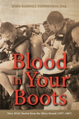 Blood In Your Boots: Navy SEAL Stories from the Silver Strand (1957-1967) by Stephenson, John Randall