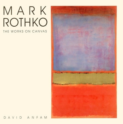 Mark Rothko: The Works on Canvas by Anfam, David