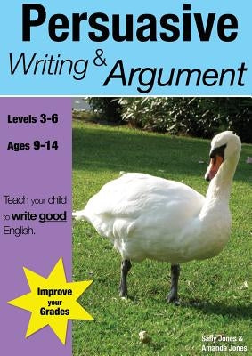 Learning Persuasive Writing And Argument (9-14 years): Teach Your Child To Write Good English by Jones, Sally