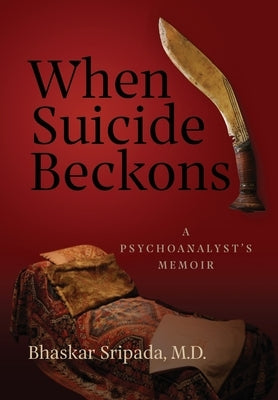 When Suicide Beckons: A Psychoanalyst's Memoir by Sripada, Bhaskar