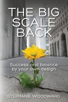 The Big Scale Back: Success and Balance by Your Own Design Paperback Ygtmama Inc.