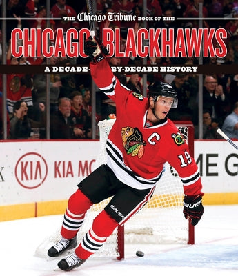 The Chicago Tribune Book of the Chicago Blackhawks: A Decade-By-Decade History by Chicago Tribune