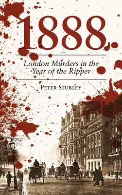 1888: London Murders in the Year of the Ripper by Stubley, Peter