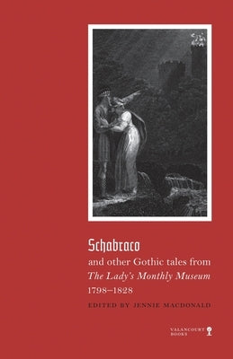 Schabraco and other Gothic Tales from the Ladies' Monthly Museum, 1798-1828 Paperback Valancourt Books
