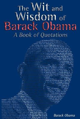 The Wit and Wisdom of Barack Obama: A Book of Quotations by Obama, Barack