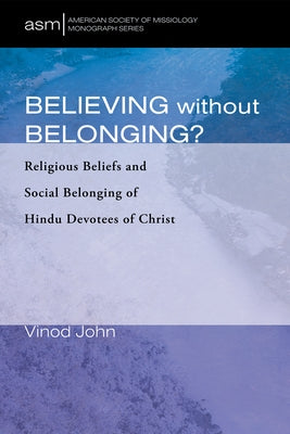 Believing Without Belonging?: Religious Beliefs and Social Belonging of Hindu Devotees of Christ Paperback Pickwick Publications