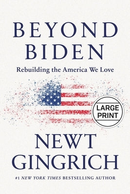 Beyond Biden: Rebuilding the America We Love by Gingrich, Newt