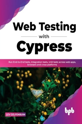 Web Testing with Cypress: Run End-to-End tests, Integration tests, Unit tests across web apps, browsers and cross-platforms (English Edition) by Gelfenbuim, Lev