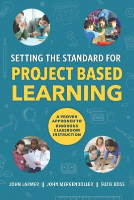 Setting the Standard for Project Based Learning by Larmer, John