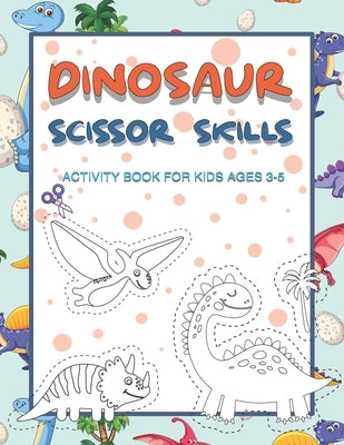 Dinosaur Scissor Skills Activity Book for Kids Ages 3-5: Perfect Activity Book To Practice Scissor Skills For Kindergarten And Preschool Kids. Great F Paperback Independently Published