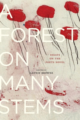 A Forest on Many Stems: Essays on the Poet's Novel by Browne, Laynie