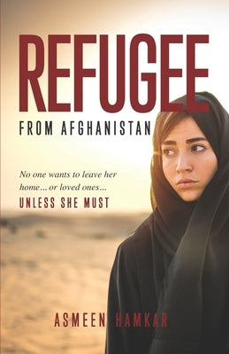 Refugee from Afghanistan: No one wants to leave her home... or loved ones... UNLESS SHE MUST. Paperback Independently Published