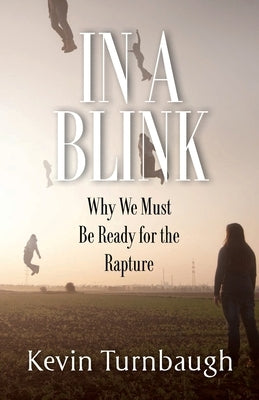 In A Blink: Why We Must Be Ready for the Rapture by Turnbaugh, Kevin