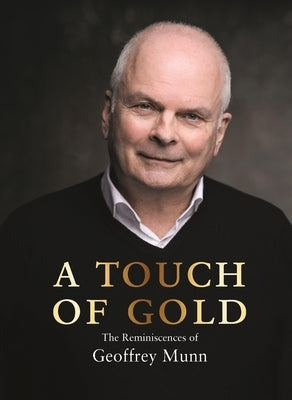 A Touch of Gold: The Reminiscences of Geoffrey Munn by Munn, Geoffrey