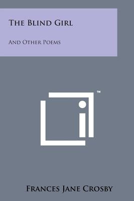 The Blind Girl: And Other Poems Paperback Literary Licensing, LLC