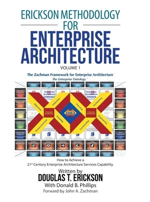 Erickson Methodology for Enterprise Architecture: How to Achieve a 21St Century Enterprise Architecture Services Capability. by Erickson, Douglas T.