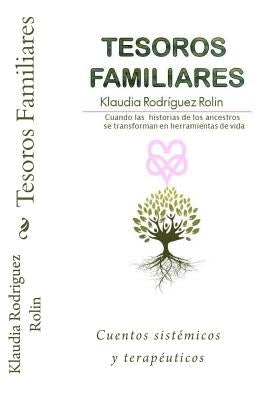 Tesoros Familiares: Cuentos Sistemicos Y Terapeuticos Cuando Las Historias de Los Ancestros Se Transforman En Herramientas de Vida by Rolin, Klaudia Rodriguez