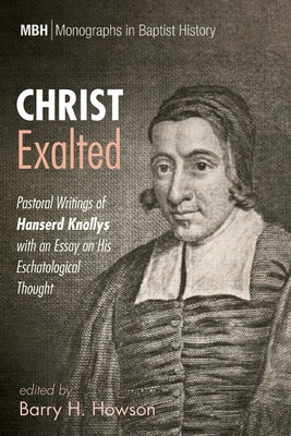 Christ Exalted: Pastoral Writings of Hanserd Knollys with an Essay on His Eschatological Thought Paperback Pickwick Publications