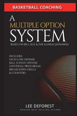 Basketball Coaching: A Multiple Option System Based on Bill Self and the Kansas Jayhawks: Includes High/Low, Ball Screen, Press Break, Brea by DeForest, Lee