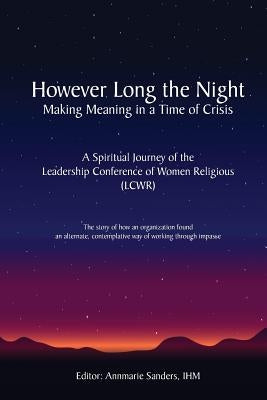 However Long the Night: Making Meaning in a Time of Crisis: A Spiritual Journey of the Leadership Conference of Women Religious (LCWR) Paperback Createspace Independent Publishing Platform